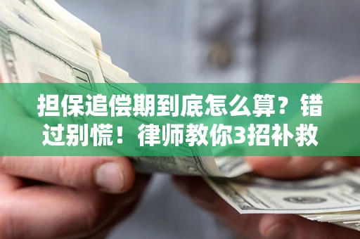 武汉担保追偿期到底怎么算？错过别慌！律师教你3招补救