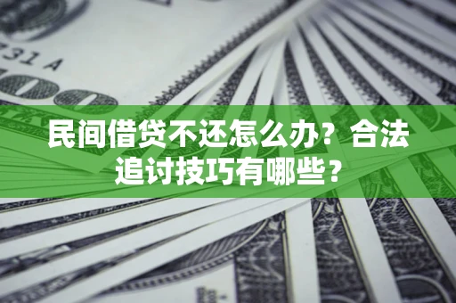 武汉民间借贷不还怎么办？合法追讨技巧有哪些？