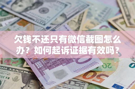 武汉欠钱不还只有微信截图怎么办？如何起诉证据有效吗？