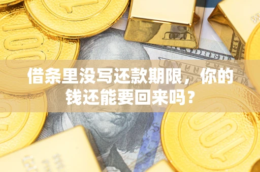 武汉借条里没写还款期限，你的钱还能要回来吗？