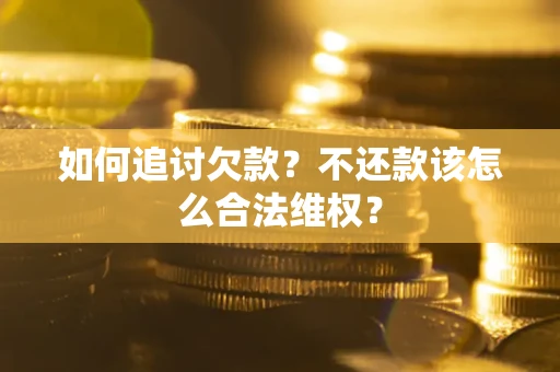 武汉如何追讨欠款？不还款该怎么合法维权？