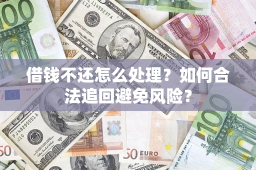 武汉借钱不还怎么处理？如何合法追回避免风险？