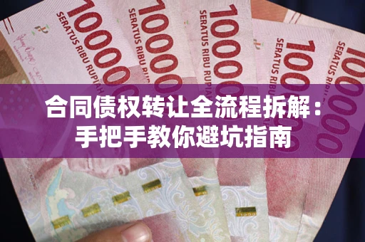 武汉合同债权转让全流程拆解：手把手教你避坑指南