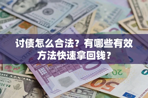 武汉讨债怎么合法？有哪些有效方法快速拿回钱？