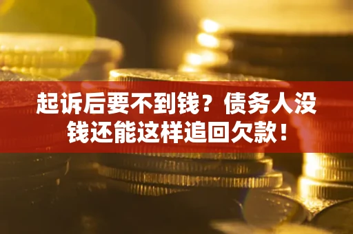 武汉起诉后要不到钱？债务人没钱还能这样追回欠款！