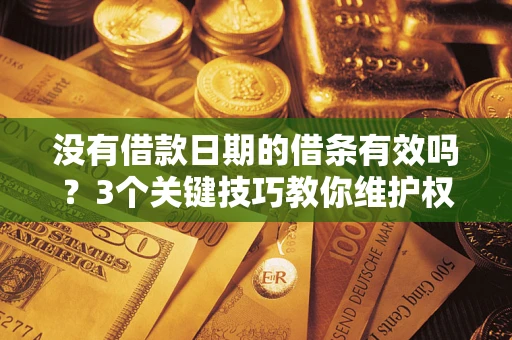 武汉没有借款日期的借条有效吗？3个关键技巧教你维护权益