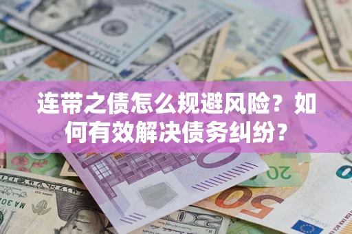 武汉连带之债怎么规避风险？如何有效解决债务纠纷？