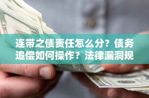 武汉连带之债责任怎么分？债务追偿如何操作？法律漏洞规避指南