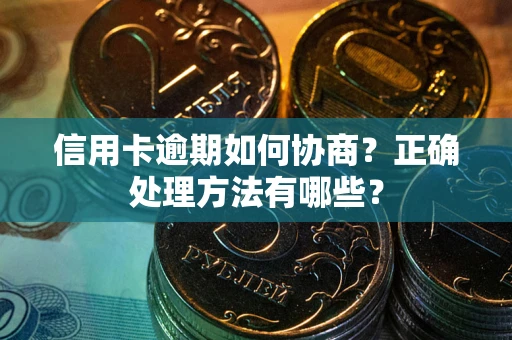 武汉信用卡逾期如何协商？正确处理方法有哪些？