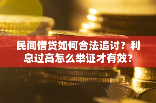 武汉民间借贷如何合法追讨？利息过高怎么举证才有效？