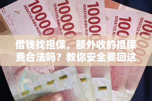武汉借钱找担保，额外收的担保费合法吗？教你安全要回这笔钱
