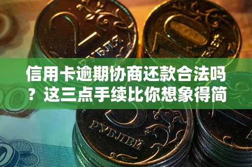 武汉信用卡逾期协商还款合法吗？这三点手续比你想象得简单