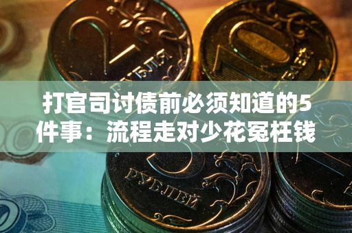 武汉打官司讨债前必须知道的5件事：流程走对少花冤枉钱