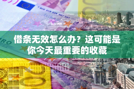 武汉借条无效怎么办？这可能是你今天最重要的收藏