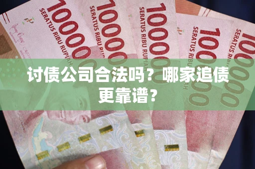 武汉讨债公司合法吗？哪家追债更靠谱？