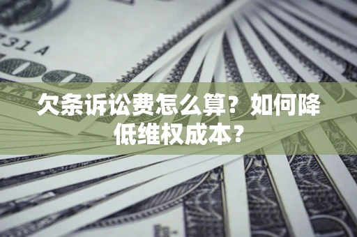 武汉欠条诉讼费怎么算？如何降低维权成本？