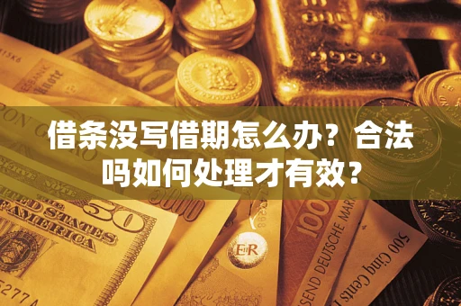 武汉借条没写借期怎么办？合法吗如何处理才有效？
