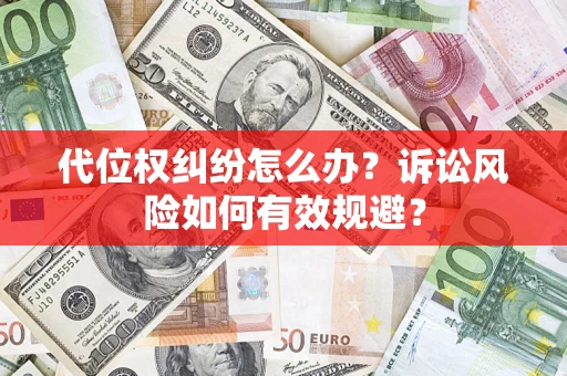 武汉代位权纠纷怎么办？诉讼风险如何有效规避？