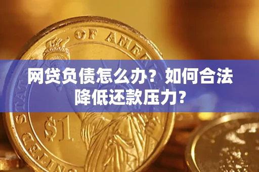 武汉网贷负债怎么办？如何合法降低还款压力？