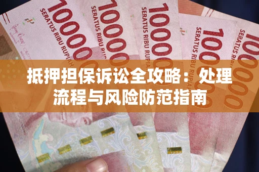 武汉抵押担保诉讼全攻略：处理流程与风险防范指南