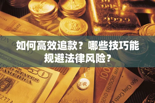 武汉如何高效追款？哪些技巧能规避法律风险？