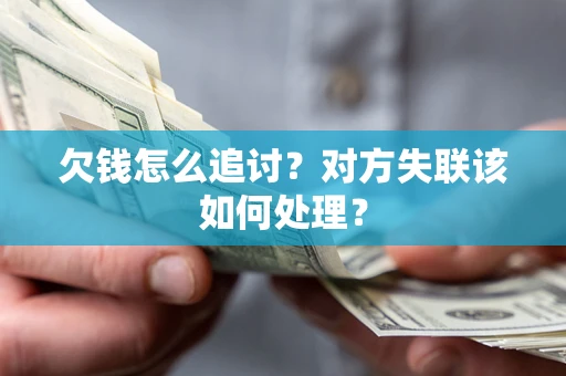 武汉欠钱怎么追讨？对方失联该如何处理？