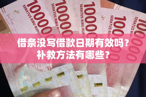 武汉借条没写借款日期有效吗?补救方法有哪些? 武汉借条没写借款日期有效吗?补救方法有哪些?