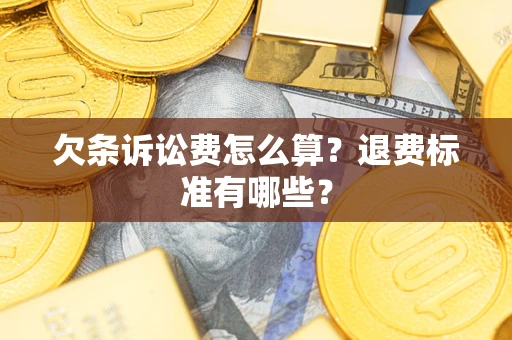 武汉欠条诉讼费怎么算？退费标准有哪些？