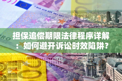 武汉担保追偿期限法律程序详解：如何避开诉讼时效陷阱？
