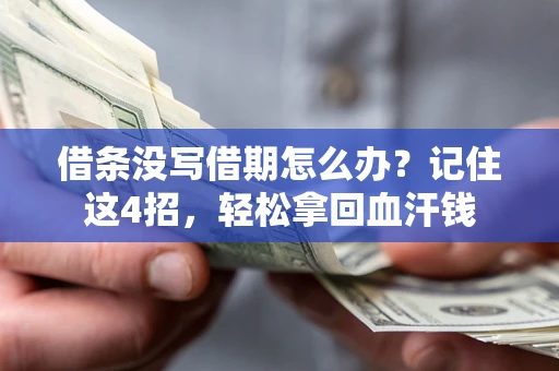 武汉借条没写借期怎么办？记住这4招，轻松拿回血汗钱