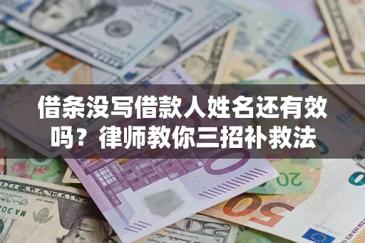 武汉借条没写借款人姓名还有效吗？律师教你三招补救法