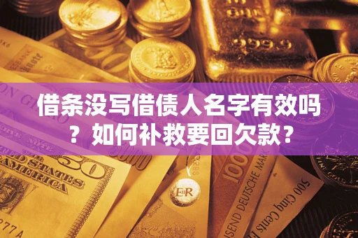 武汉借条没写借债人名字有效吗？如何补救要回欠款？