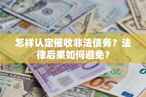 武汉怎样认定催收非法债务？法律后果如何避免？