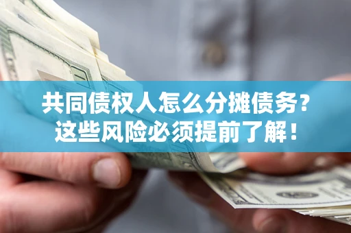 武汉共同债权人怎么分摊债务？这些风险必须提前了解！