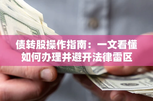 武汉债转股操作指南：一文看懂如何办理并避开法律雷区