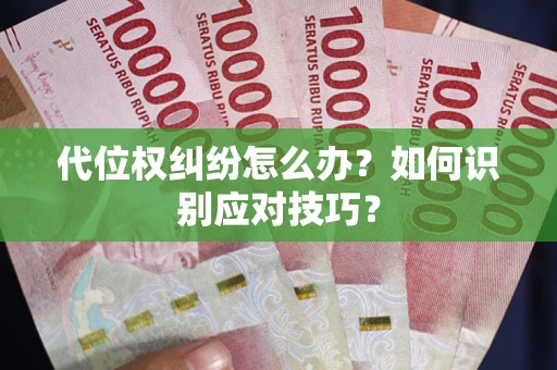 武汉代位权纠纷怎么办？如何识别应对技巧？