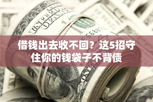 武汉借钱出去收不回？这5招守住你的钱袋子不背债